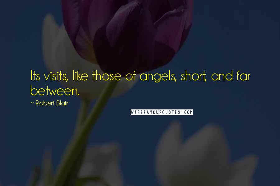 Robert Blair Quotes: Its visits, like those of angels, short, and far between.