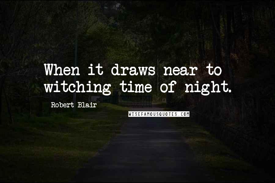 Robert Blair Quotes: When it draws near to witching time of night.