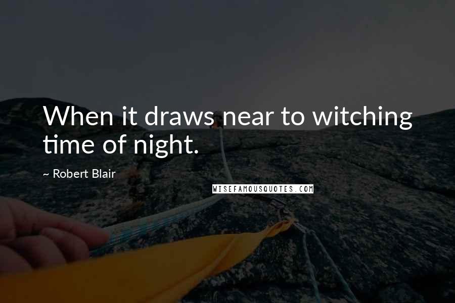 Robert Blair Quotes: When it draws near to witching time of night.