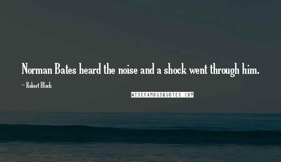 Robert Bloch Quotes: Norman Bates heard the noise and a shock went through him.