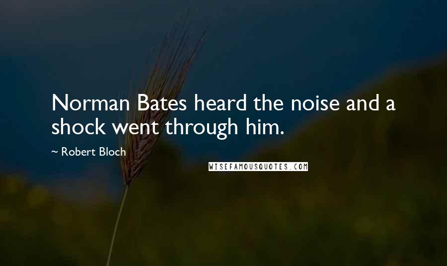 Robert Bloch Quotes: Norman Bates heard the noise and a shock went through him.
