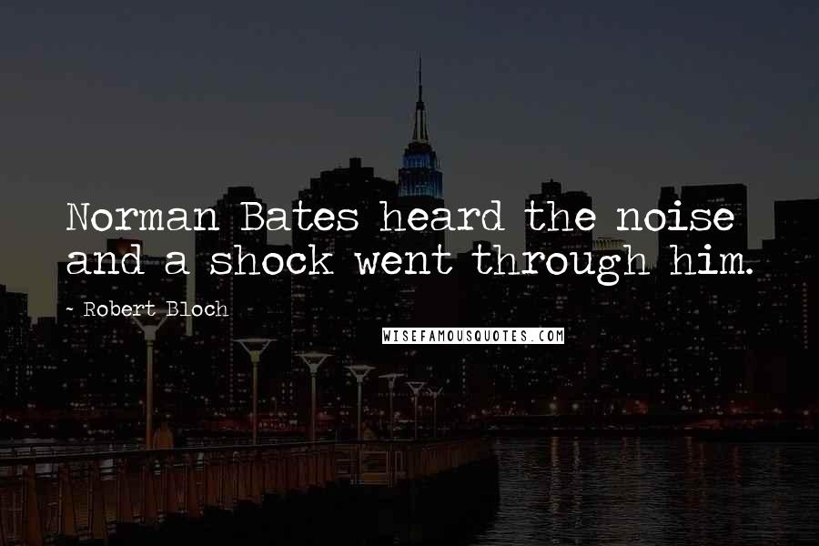 Robert Bloch Quotes: Norman Bates heard the noise and a shock went through him.