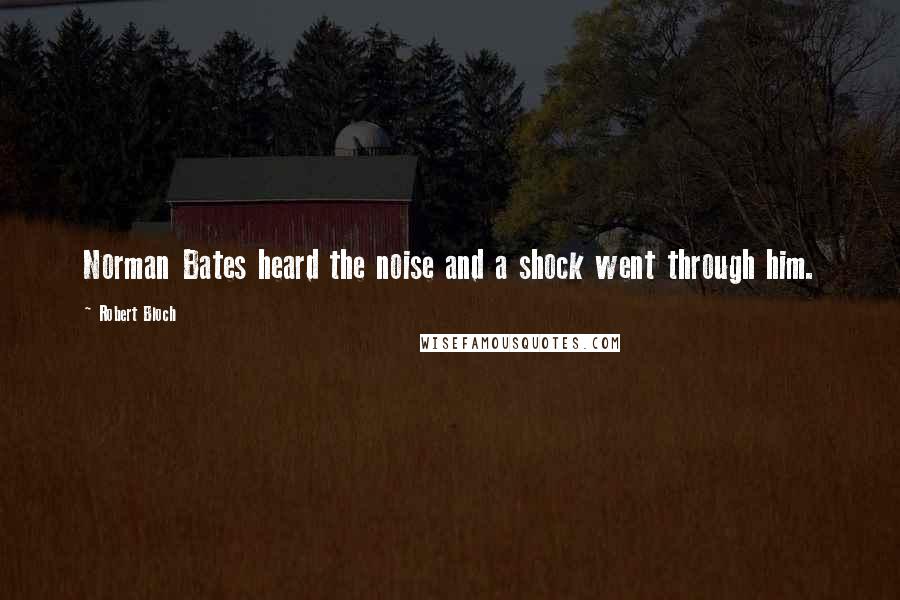 Robert Bloch Quotes: Norman Bates heard the noise and a shock went through him.