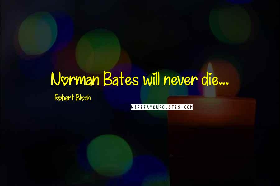 Robert Bloch Quotes: Norman Bates will never die...