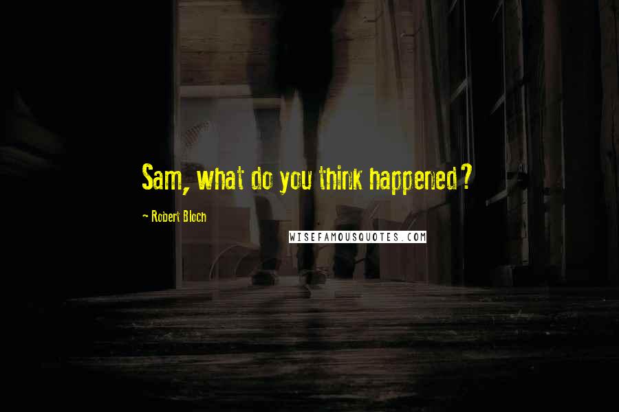 Robert Bloch Quotes: Sam, what do you think happened?