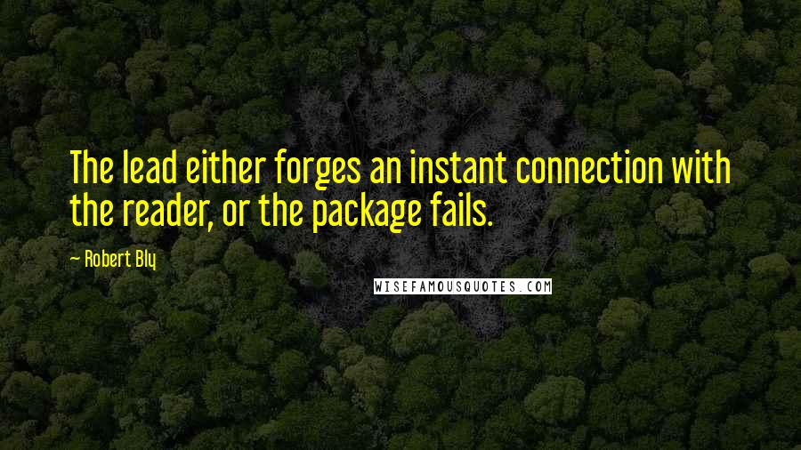 Robert Bly Quotes: The lead either forges an instant connection with the reader, or the package fails.