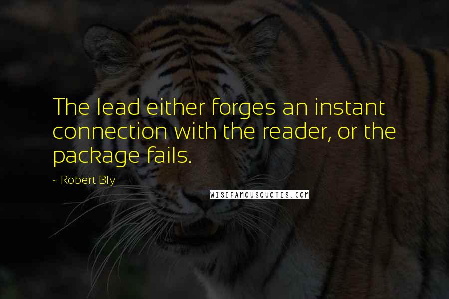 Robert Bly Quotes: The lead either forges an instant connection with the reader, or the package fails.