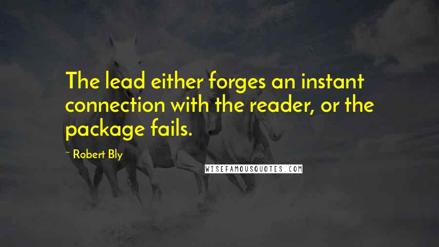 Robert Bly Quotes: The lead either forges an instant connection with the reader, or the package fails.