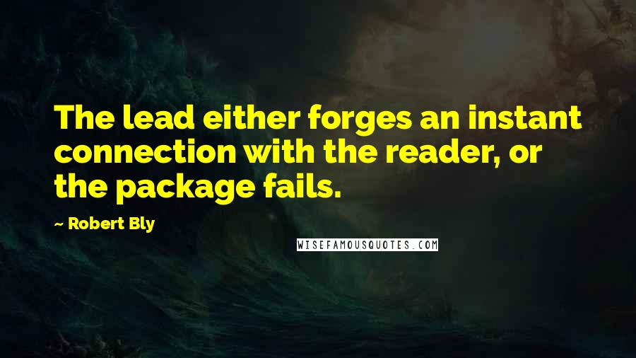 Robert Bly Quotes: The lead either forges an instant connection with the reader, or the package fails.