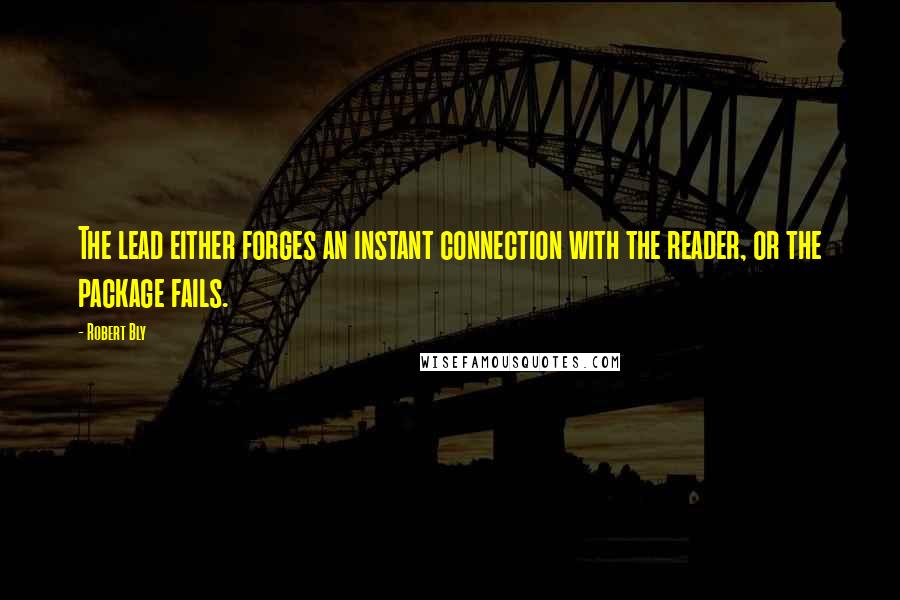 Robert Bly Quotes: The lead either forges an instant connection with the reader, or the package fails.