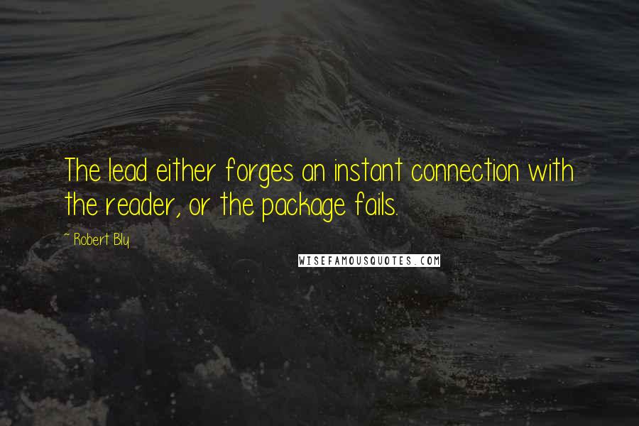 Robert Bly Quotes: The lead either forges an instant connection with the reader, or the package fails.