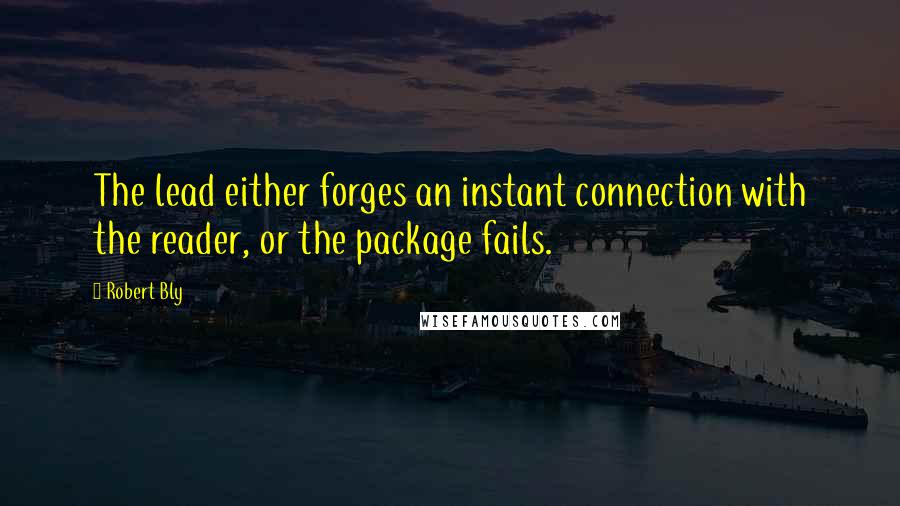 Robert Bly Quotes: The lead either forges an instant connection with the reader, or the package fails.