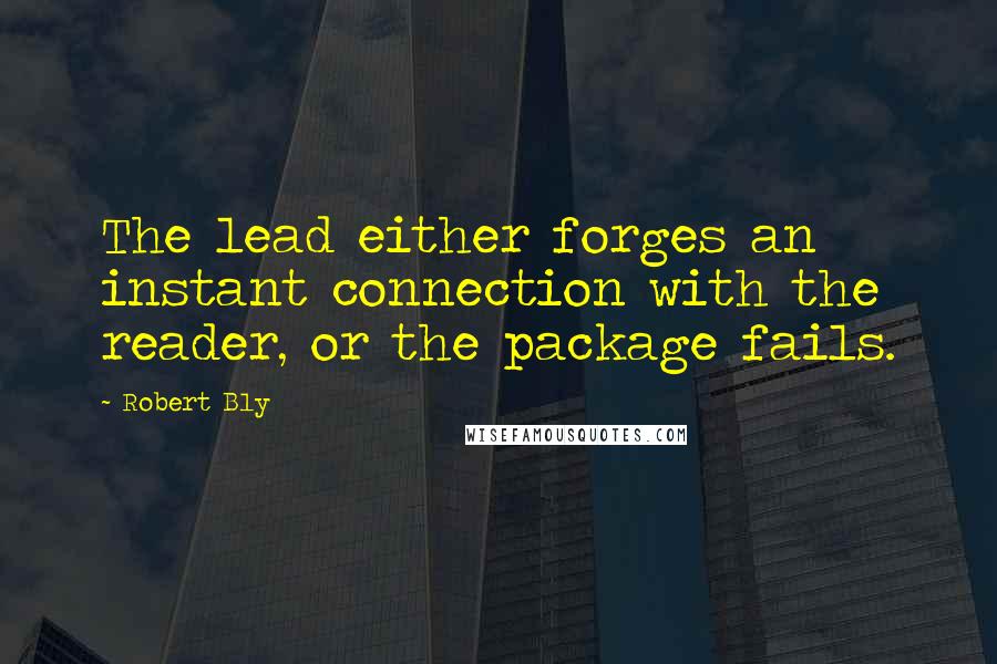 Robert Bly Quotes: The lead either forges an instant connection with the reader, or the package fails.
