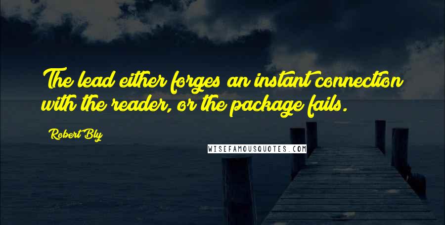 Robert Bly Quotes: The lead either forges an instant connection with the reader, or the package fails.