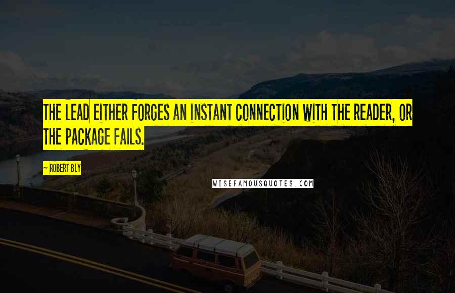 Robert Bly Quotes: The lead either forges an instant connection with the reader, or the package fails.