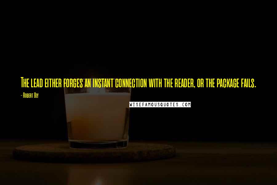 Robert Bly Quotes: The lead either forges an instant connection with the reader, or the package fails.