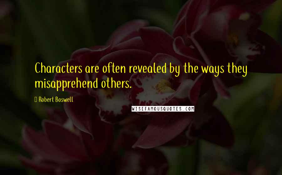 Robert Boswell Quotes: Characters are often revealed by the ways they misapprehend others.