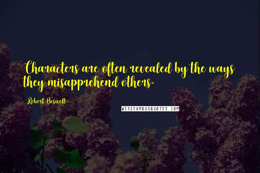 Robert Boswell Quotes: Characters are often revealed by the ways they misapprehend others.