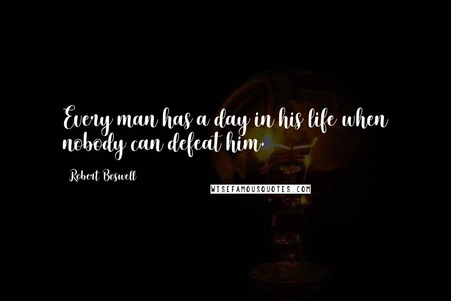 Robert Boswell Quotes: Every man has a day in his life when nobody can defeat him.