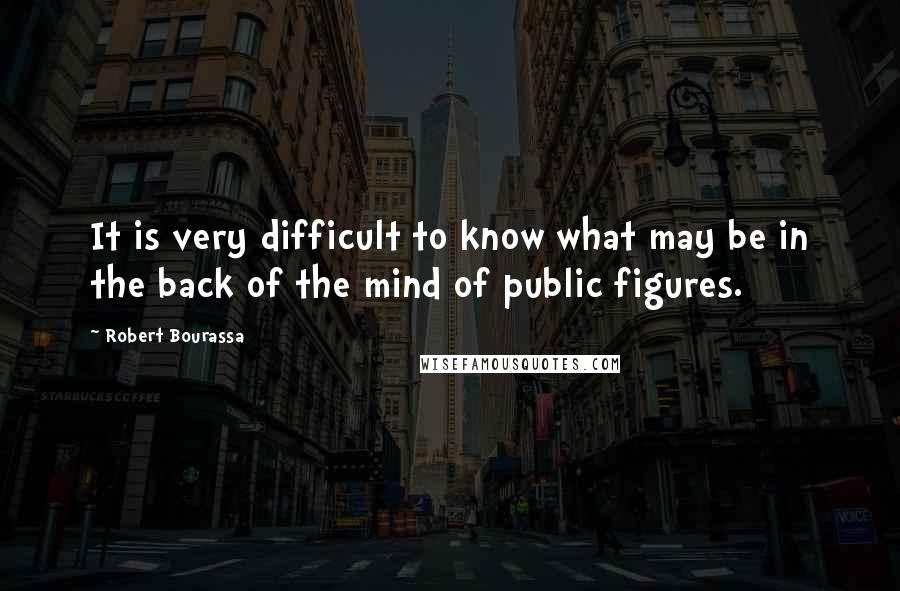 Robert Bourassa Quotes: It is very difficult to know what may be in the back of the mind of public figures.