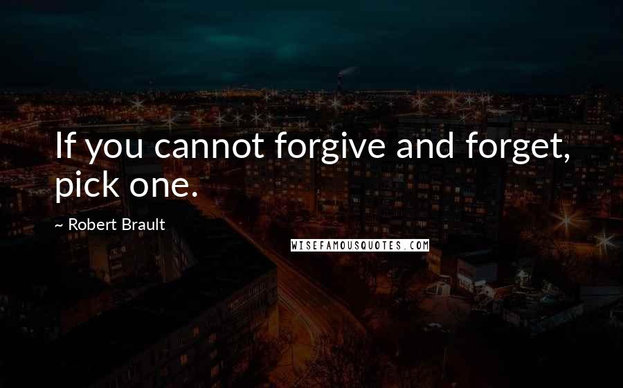 Robert Brault Quotes: If you cannot forgive and forget, pick one.