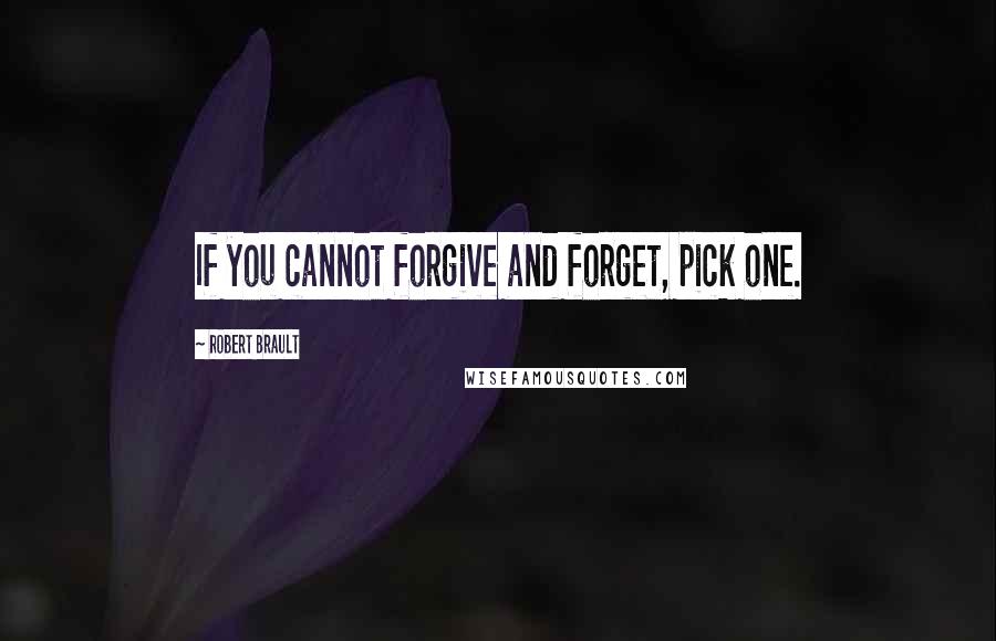 Robert Brault Quotes: If you cannot forgive and forget, pick one.