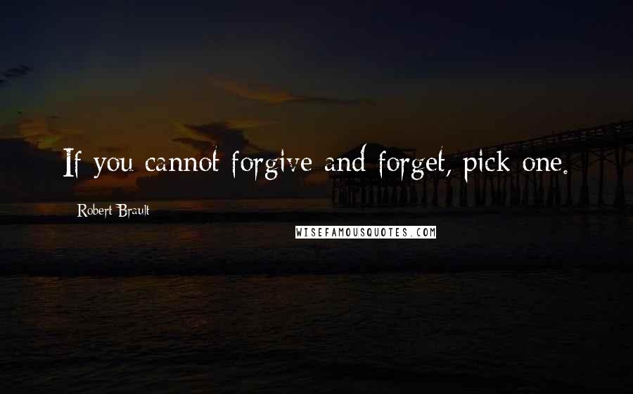 Robert Brault Quotes: If you cannot forgive and forget, pick one.