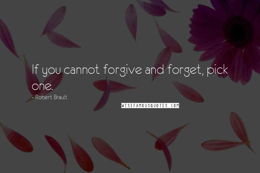 Robert Brault Quotes: If you cannot forgive and forget, pick one.