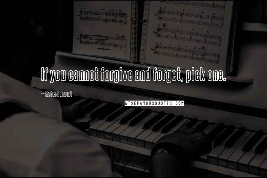 Robert Brault Quotes: If you cannot forgive and forget, pick one.