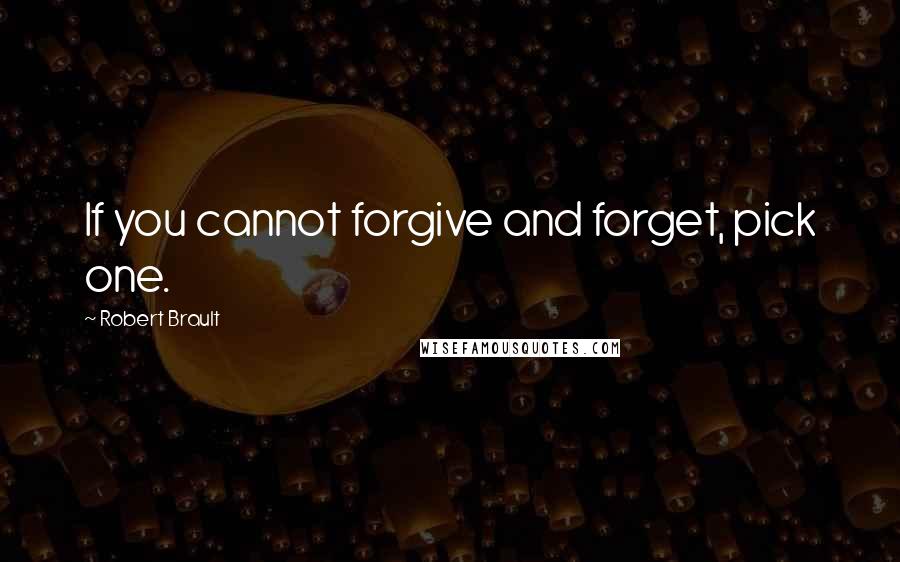 Robert Brault Quotes: If you cannot forgive and forget, pick one.