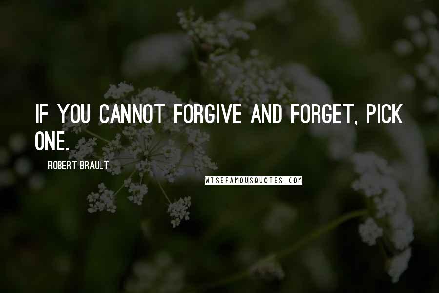 Robert Brault Quotes: If you cannot forgive and forget, pick one.