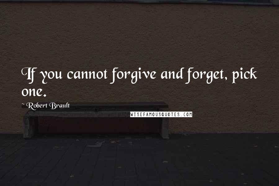 Robert Brault Quotes: If you cannot forgive and forget, pick one.