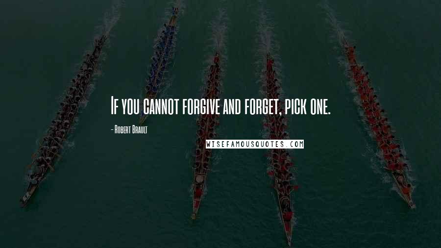 Robert Brault Quotes: If you cannot forgive and forget, pick one.