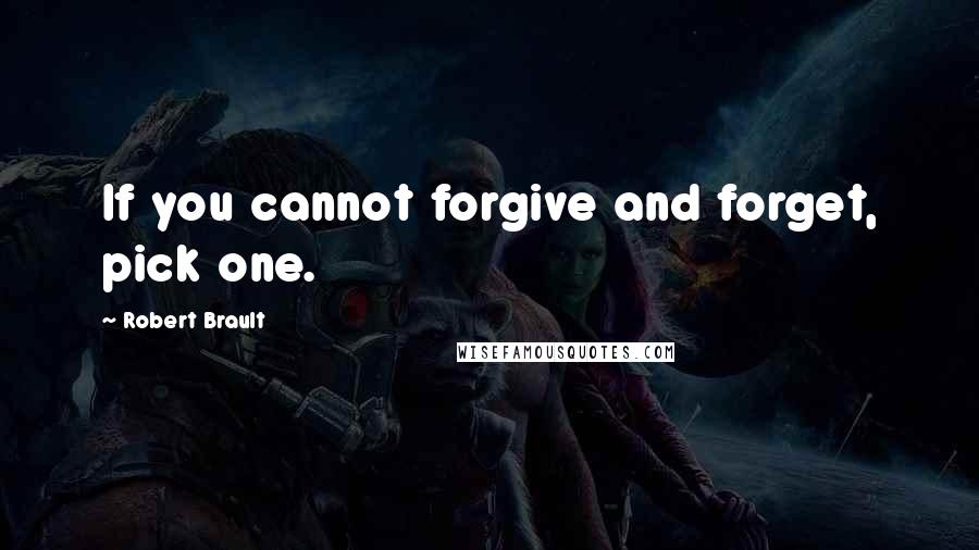 Robert Brault Quotes: If you cannot forgive and forget, pick one.