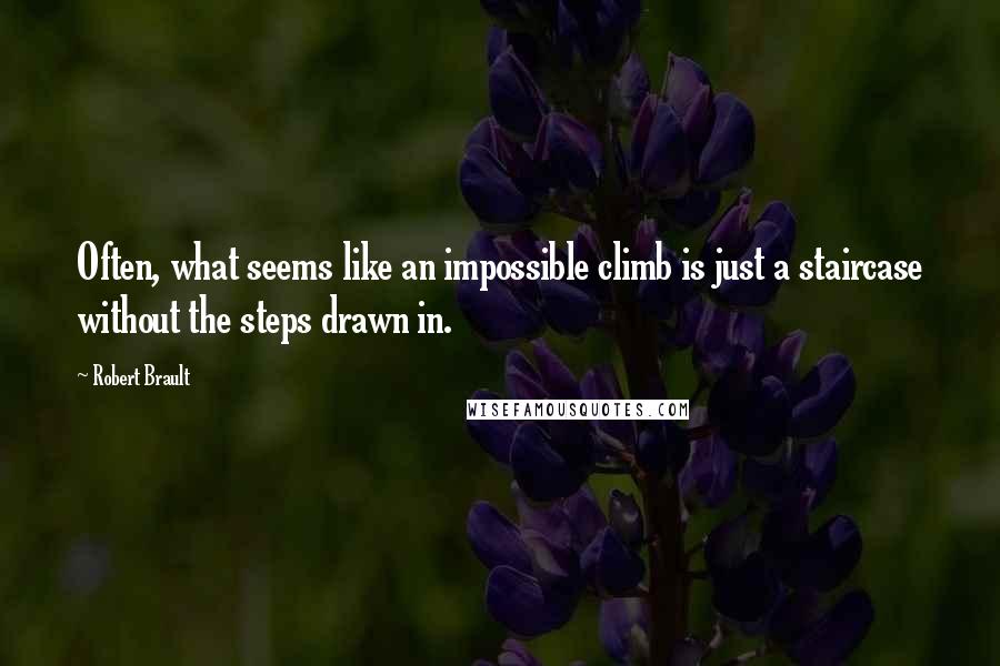 Robert Brault Quotes: Often, what seems like an impossible climb is just a staircase without the steps drawn in.