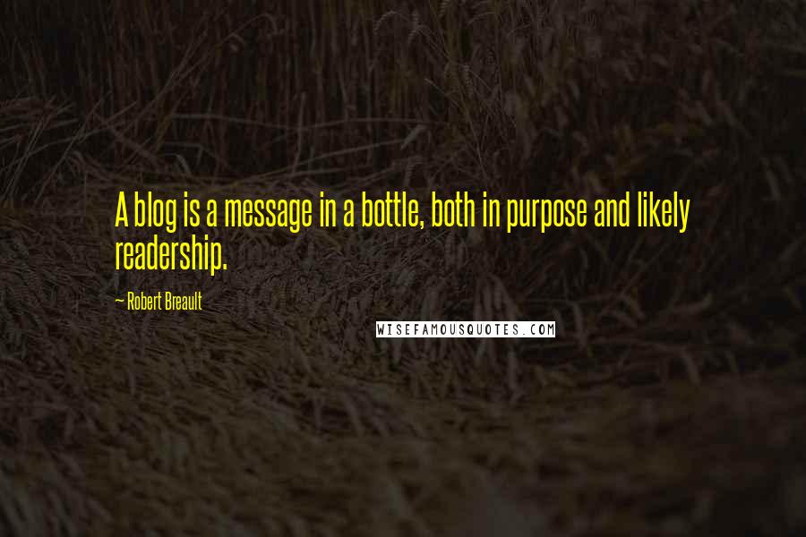 Robert Breault Quotes: A blog is a message in a bottle, both in purpose and likely readership.