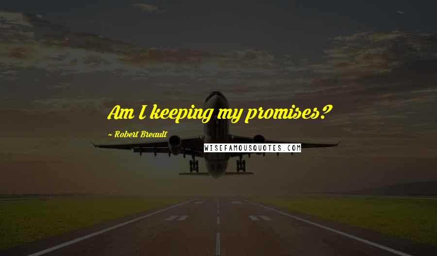 Robert Breault Quotes: Am I keeping my promises?