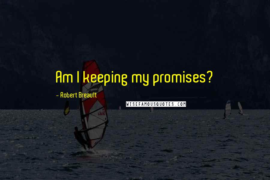 Robert Breault Quotes: Am I keeping my promises?