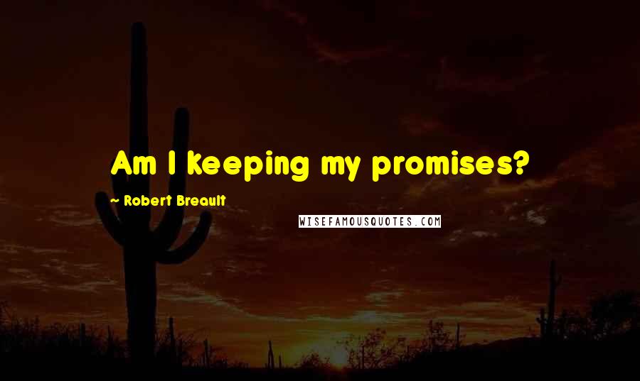 Robert Breault Quotes: Am I keeping my promises?