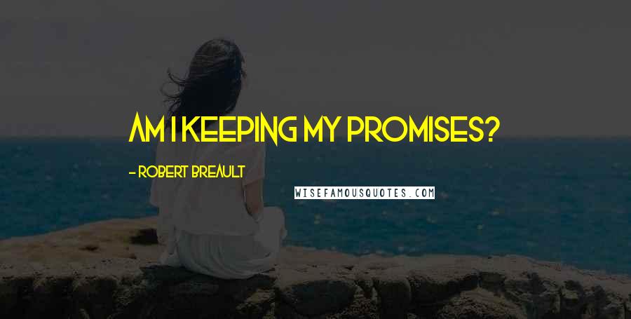 Robert Breault Quotes: Am I keeping my promises?