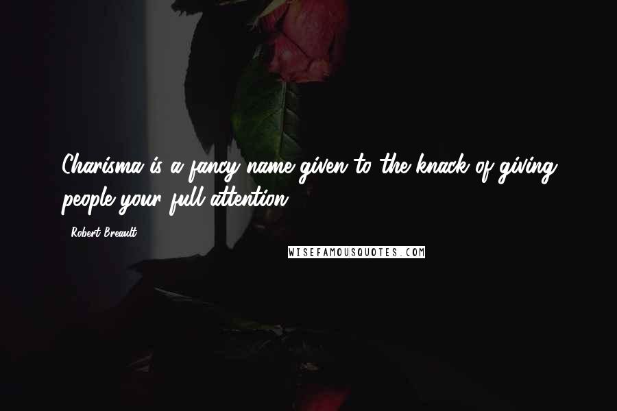 Robert Breault Quotes: Charisma is a fancy name given to the knack of giving people your full attention.