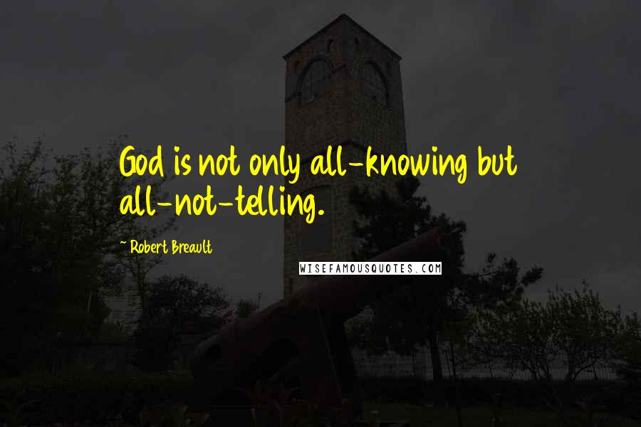 Robert Breault Quotes: God is not only all-knowing but all-not-telling.