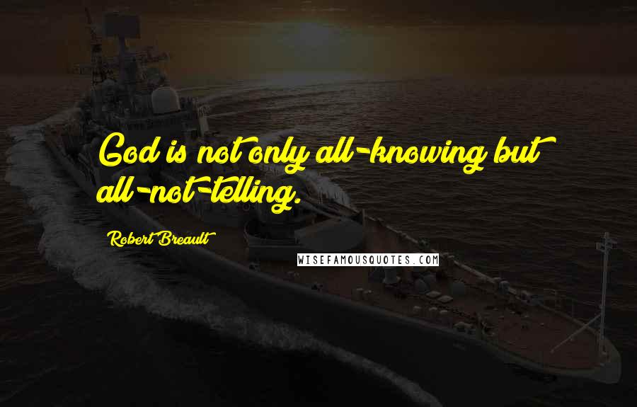 Robert Breault Quotes: God is not only all-knowing but all-not-telling.
