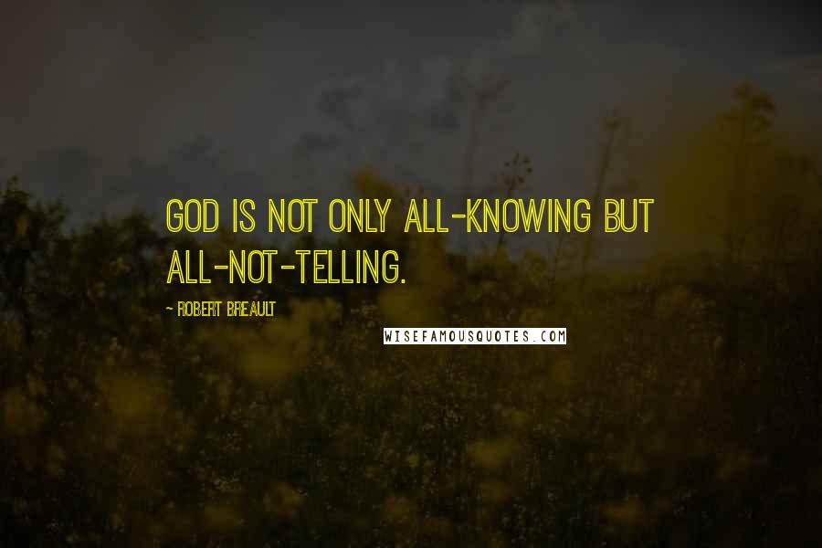 Robert Breault Quotes: God is not only all-knowing but all-not-telling.