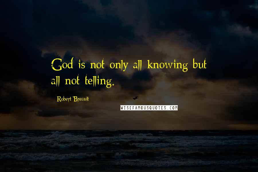 Robert Breault Quotes: God is not only all-knowing but all-not-telling.