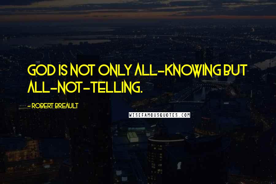 Robert Breault Quotes: God is not only all-knowing but all-not-telling.