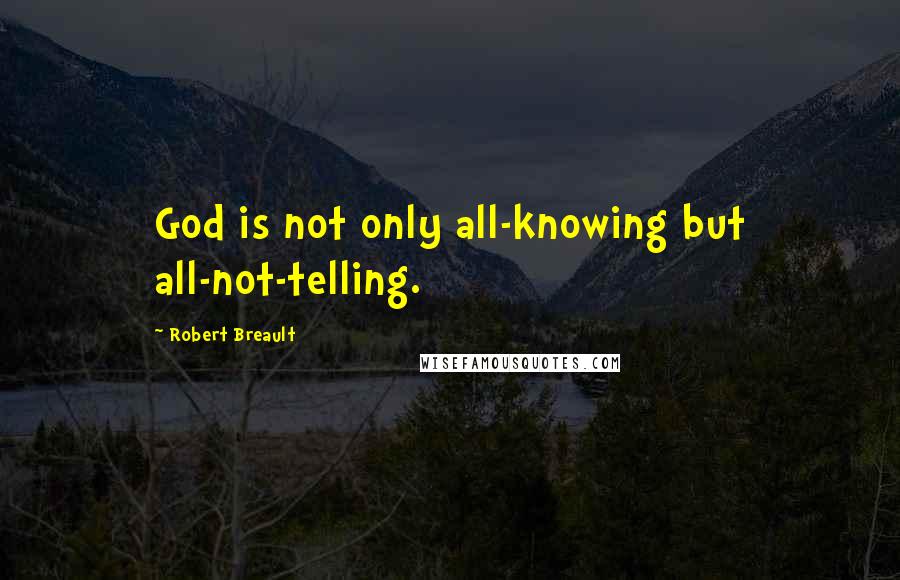 Robert Breault Quotes: God is not only all-knowing but all-not-telling.