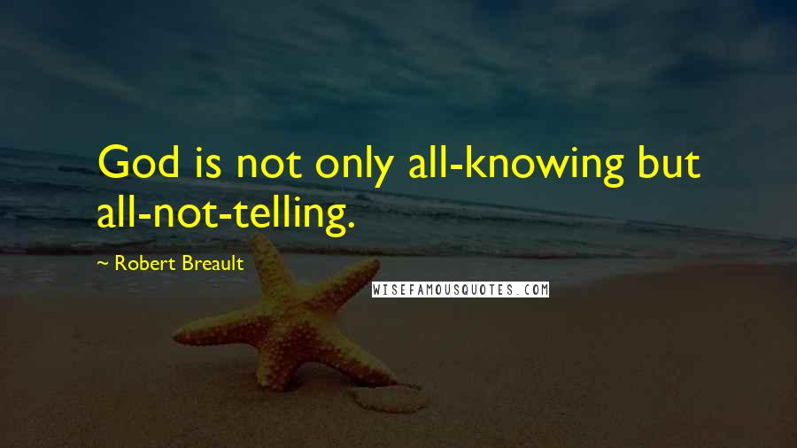 Robert Breault Quotes: God is not only all-knowing but all-not-telling.