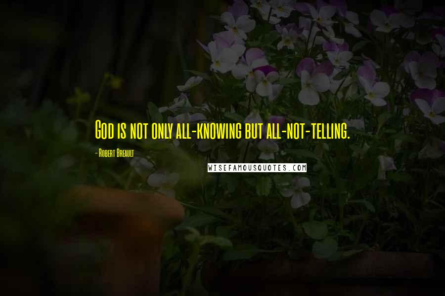 Robert Breault Quotes: God is not only all-knowing but all-not-telling.