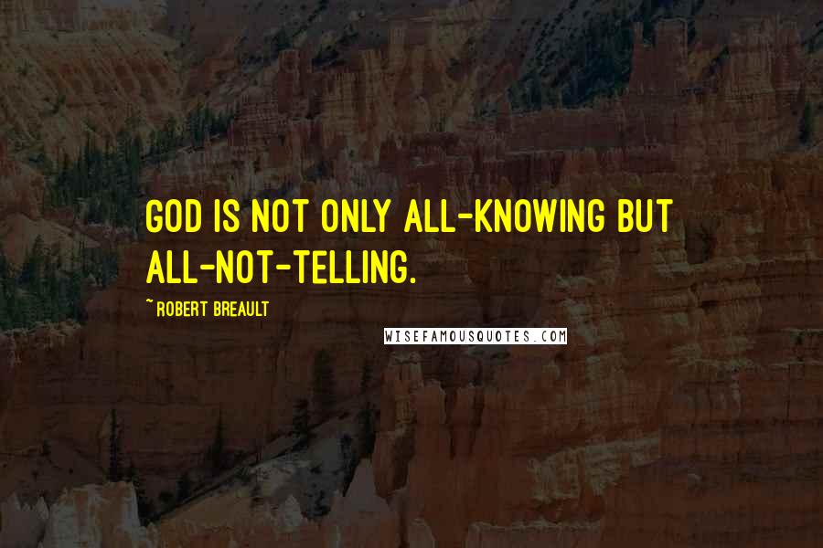 Robert Breault Quotes: God is not only all-knowing but all-not-telling.